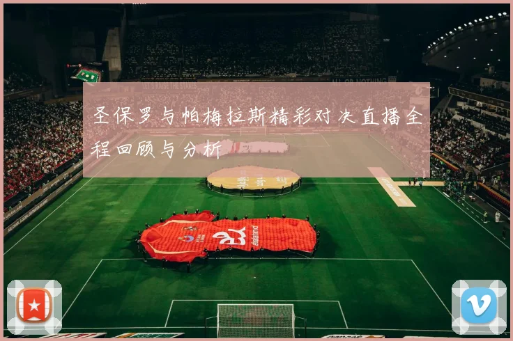 圣保罗与帕梅拉斯精彩对决直播全程回顾与分析