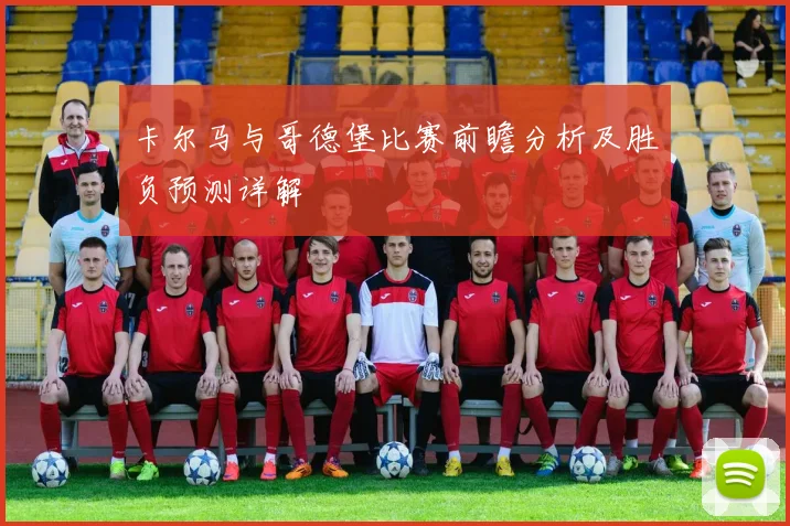 卡尔马与哥德堡比赛前瞻分析及胜负预测详解