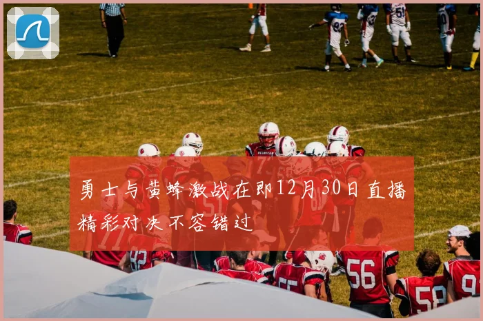 勇士与黄蜂激战在即12月30日直播精彩对决不容错过