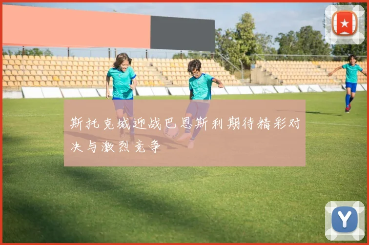 斯托克城迎战巴恩斯利期待精彩对决与激烈竞争